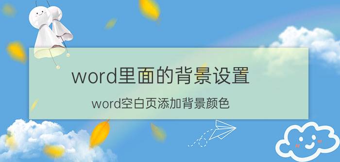 word里面的背景设置 word空白页添加背景颜色？